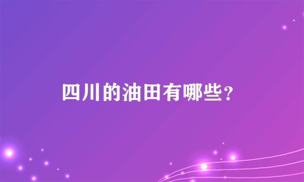 四川的油田有哪些？