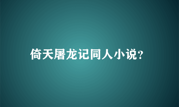 倚天屠龙记同人小说？