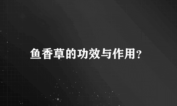 鱼香草的功效与作用？