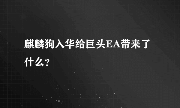 麒麟狗入华给巨头EA带来了什么？