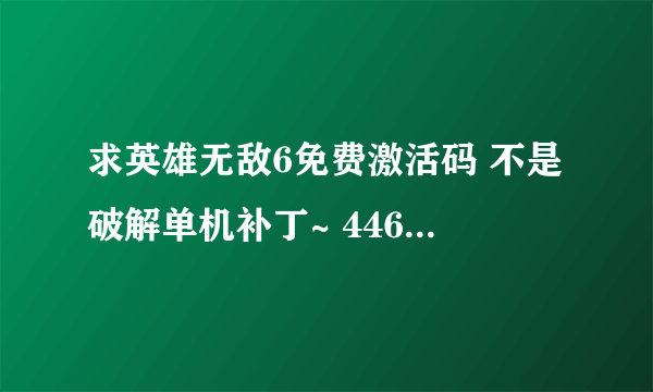 求英雄无敌6免费激活码 不是破解单机补丁~ 446427734@QQ.COM