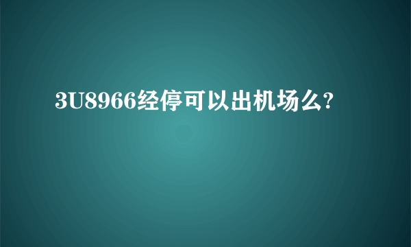 3U8966经停可以出机场么?