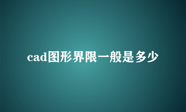 cad图形界限一般是多少