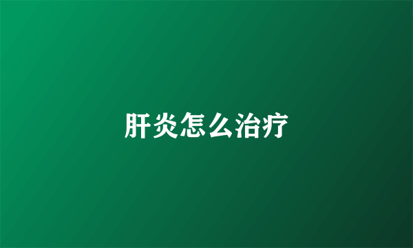 肝炎怎么治疗