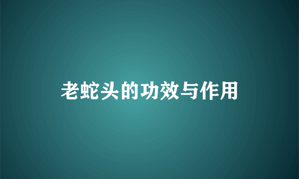 老蛇头的功效与作用