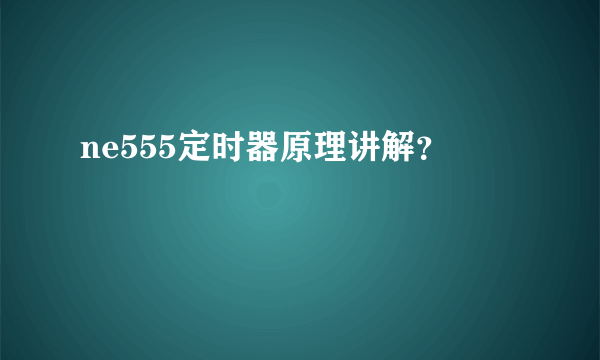 ne555定时器原理讲解？
