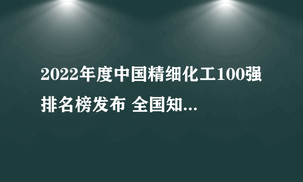 2022年度中国精细化工100强排名榜发布 全国知名精细化工企业有哪些