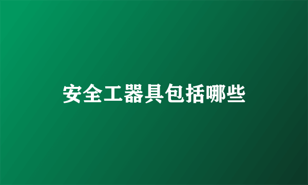安全工器具包括哪些