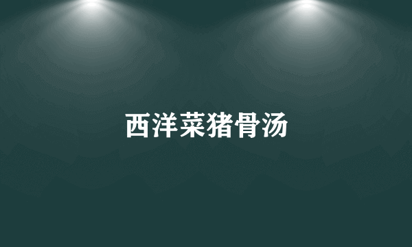 西洋菜猪骨汤