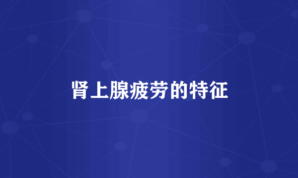 肾上腺疲劳的特征