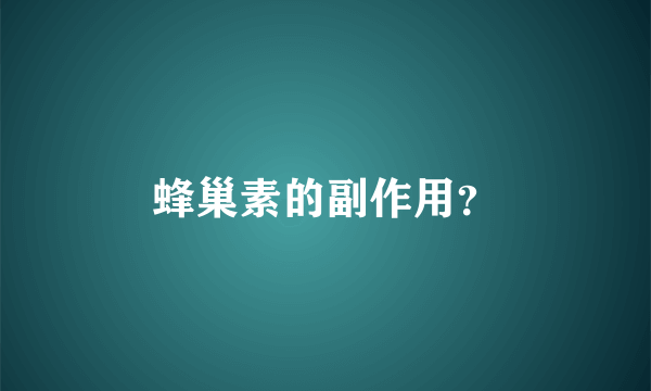 蜂巢素的副作用？
