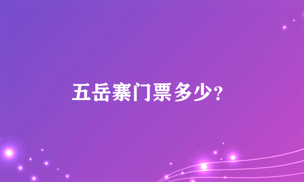 五岳寨门票多少？