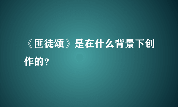 《匪徒颂》是在什么背景下创作的？