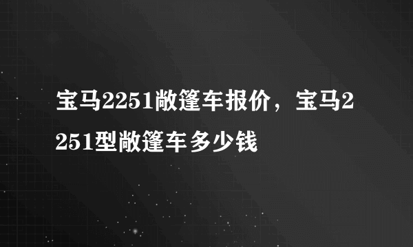 宝马2251敞篷车报价，宝马2251型敞篷车多少钱