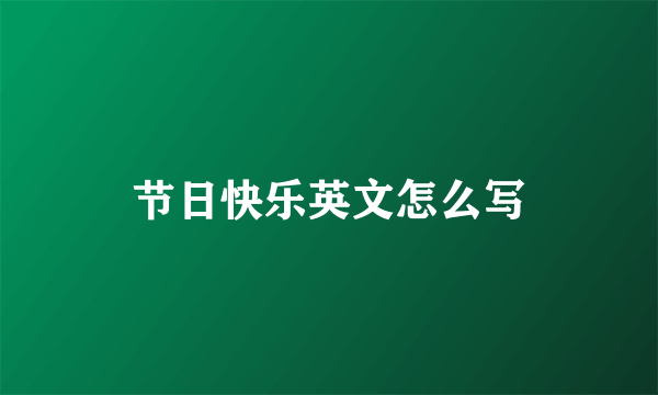 节日快乐英文怎么写