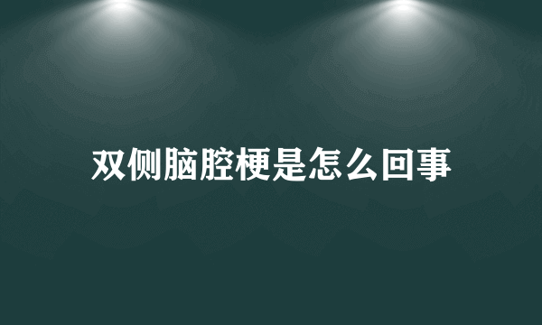 双侧脑腔梗是怎么回事