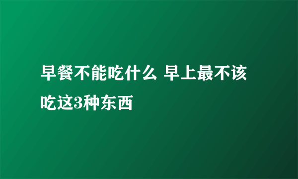 早餐不能吃什么 早上最不该吃这3种东西