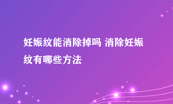 妊娠纹能消除掉吗 消除妊娠纹有哪些方法