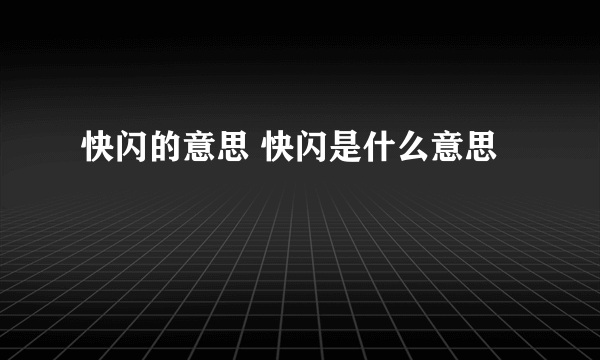 快闪的意思 快闪是什么意思