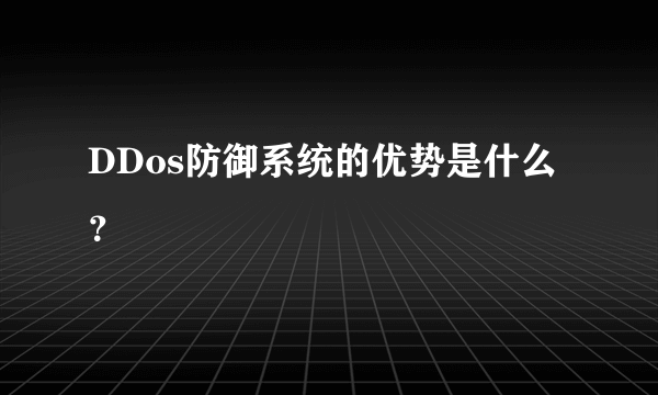 DDos防御系统的优势是什么？