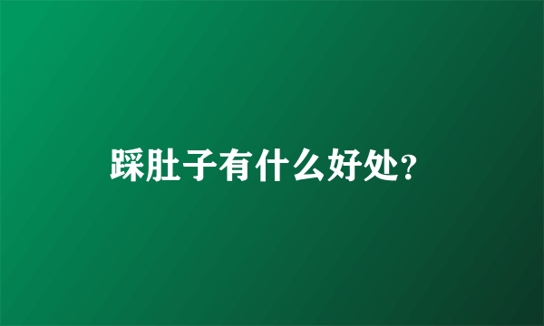 踩肚子有什么好处？