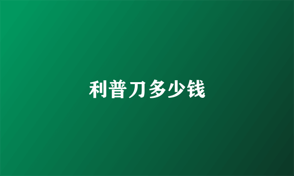 利普刀多少钱