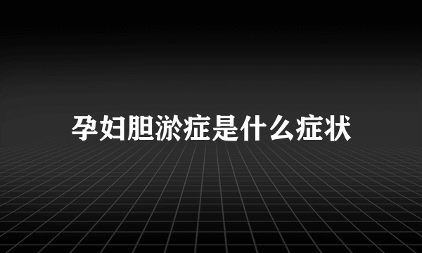 孕妇胆淤症是什么症状