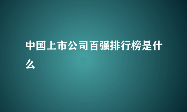 中国上市公司百强排行榜是什么
