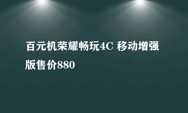 百元机荣耀畅玩4C 移动增强版售价880