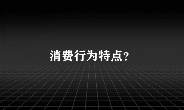 消费行为特点？