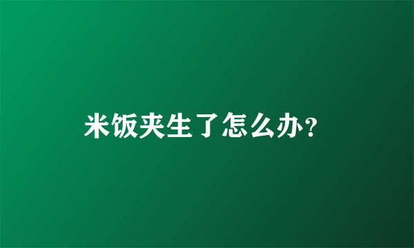 米饭夹生了怎么办？