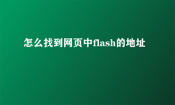 怎么找到网页中flash的地址