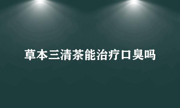 草本三清茶能治疗口臭吗