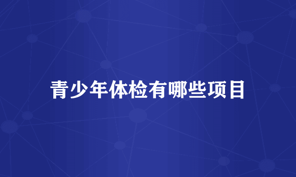 青少年体检有哪些项目