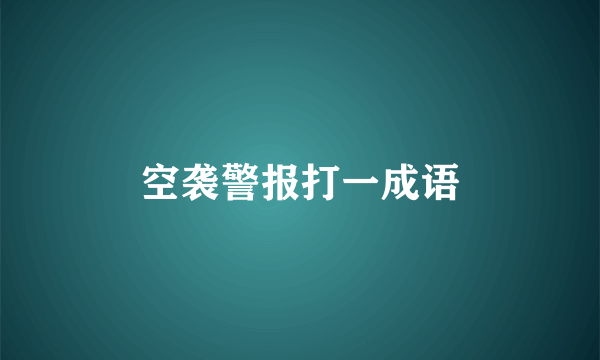 空袭警报打一成语