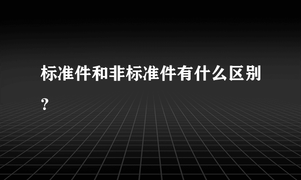 标准件和非标准件有什么区别？