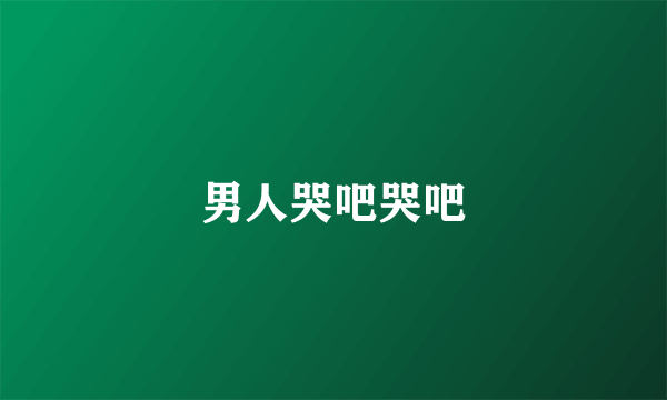 男人哭吧哭吧
