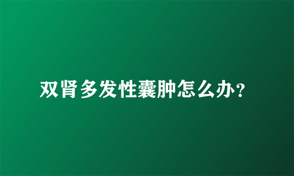 双肾多发性囊肿怎么办？