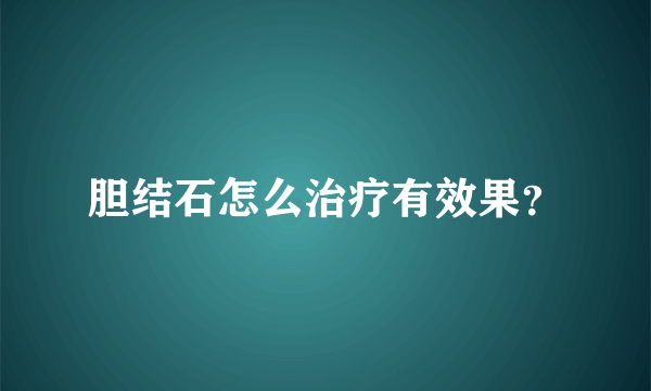 胆结石怎么治疗有效果？