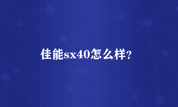 佳能sx40怎么样？