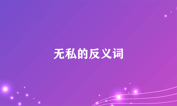 无私的反义词