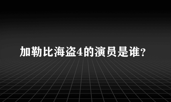加勒比海盗4的演员是谁？