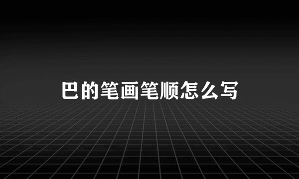 巴的笔画笔顺怎么写