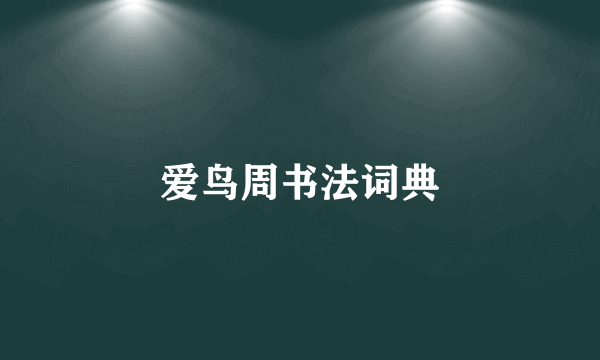 爱鸟周书法词典