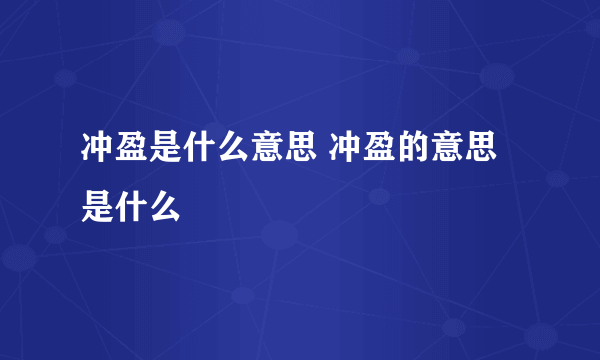 冲盈是什么意思 冲盈的意思是什么