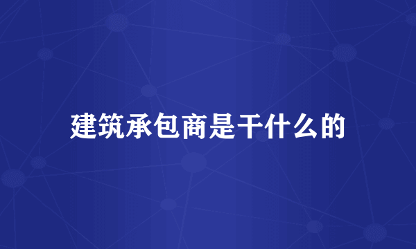 建筑承包商是干什么的
