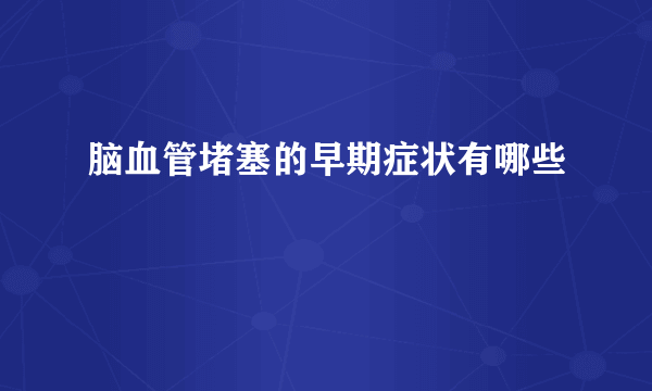 脑血管堵塞的早期症状有哪些