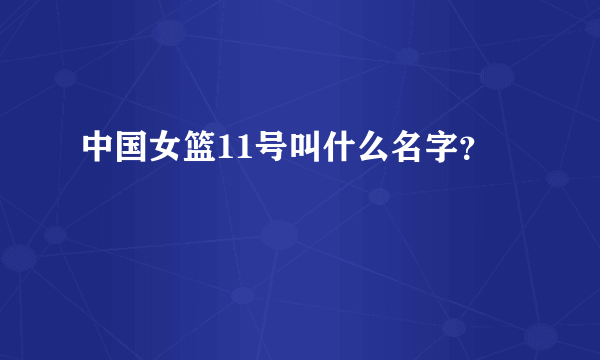 中国女篮11号叫什么名字？