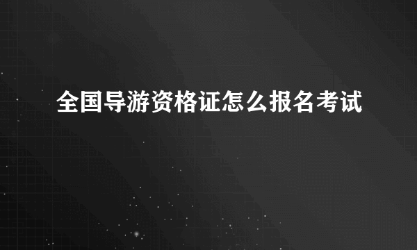 全国导游资格证怎么报名考试