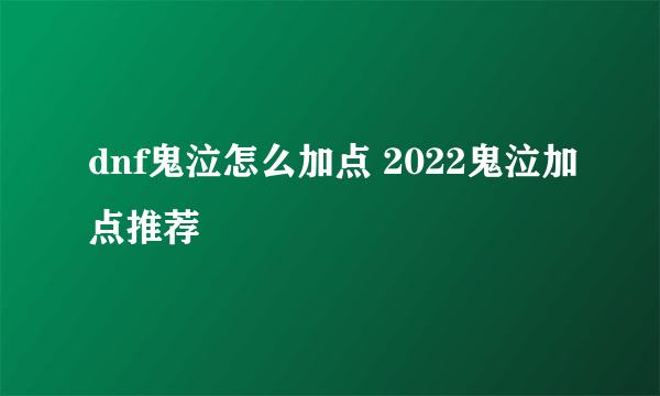dnf鬼泣怎么加点 2022鬼泣加点推荐